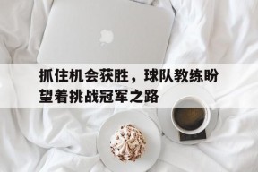 米乐体育-抓住机会获胜，球队教练盼望着挑战冠军之路的简单介绍